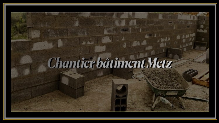 Chantier Bâtiment Metz