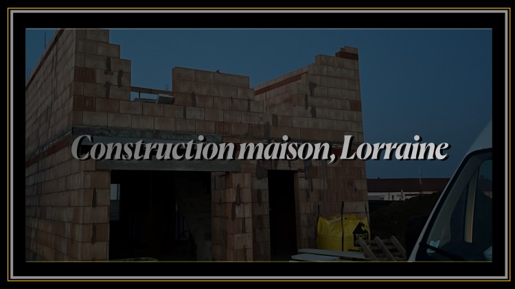 Construction Maison Lorraine 