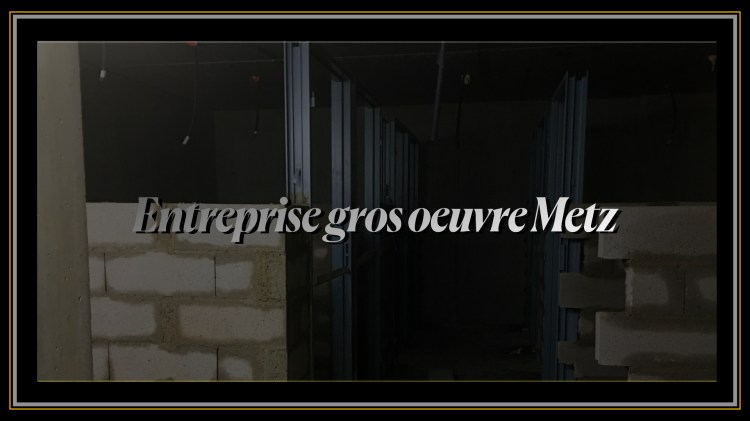 Entreprise gros oeuvre Metz