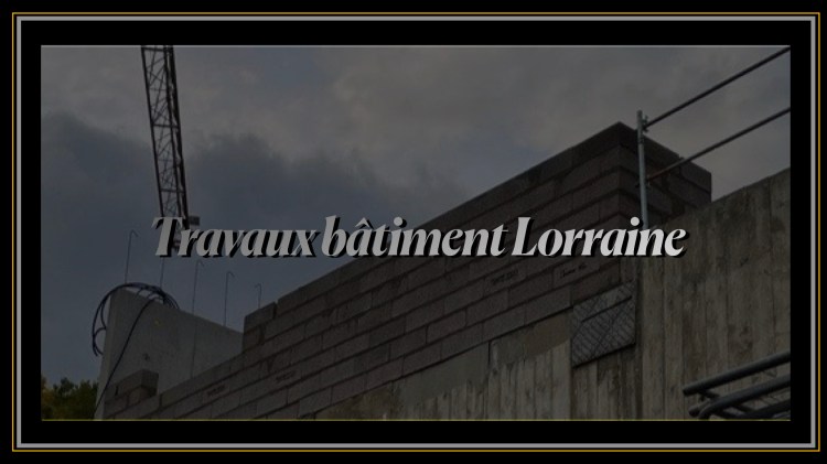 Travaux Bâtiment Loraine 