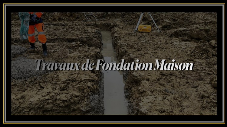Travaux Fondation Maison 