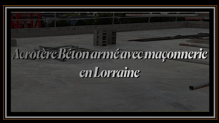 Acrotère Béton armé avec maçonnerie en Lorraine.