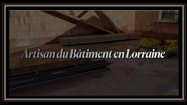 Artisan du Bâtiment en Lorraine.