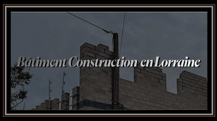 Bâtiment Construction en Lorraine.