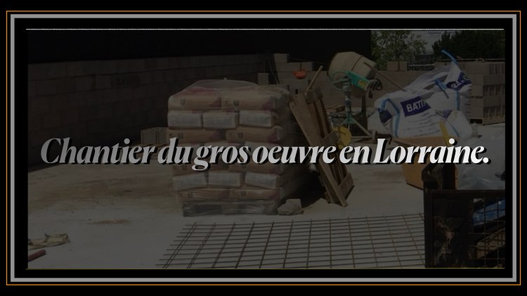 Chantier du gros oeuvre en Lorraine.