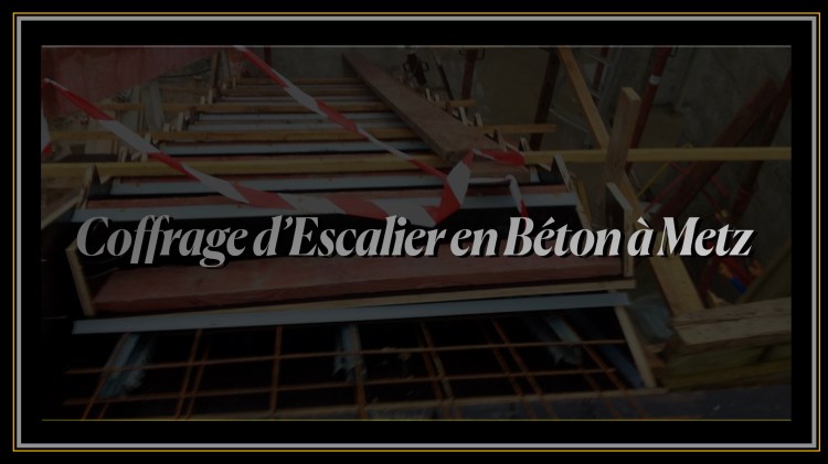 Coffrage d'Escalier en Béton à Metz