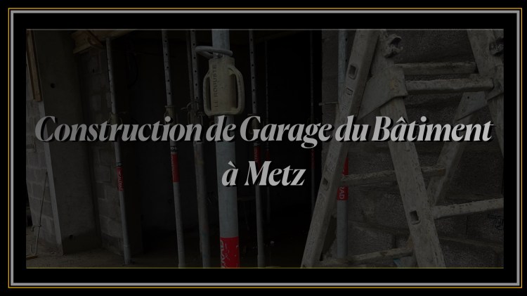 Construction de Garage du Bâtiment à Metz
