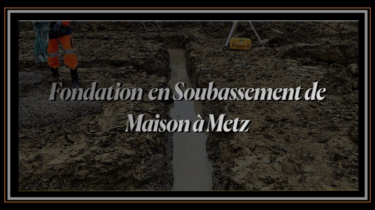Fondation en Soubassement de Maison à Metz.