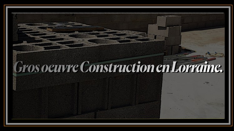 Gros oeuvre Construction en Lorraine.