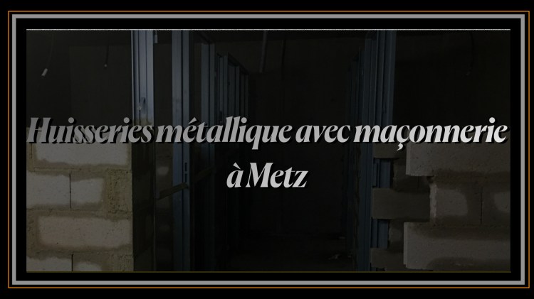 Huisseries métallique avec maçonnerie à Metz.