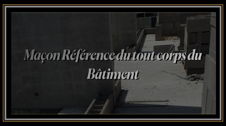 Maçon Référence du tout corps du Bâtiment.