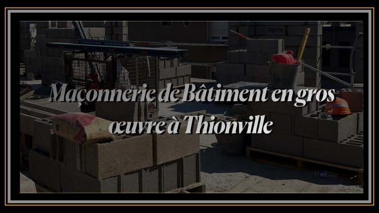 Maçonnerie de Bâtiment en gros œuvre à Thionville.