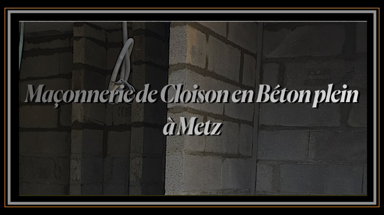 Maçonnerie de Cloison en Béton plein à Metz.