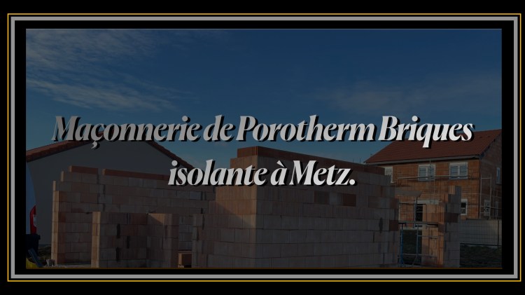 Maçonnerie de Porotherm Briques isolante à Metz.