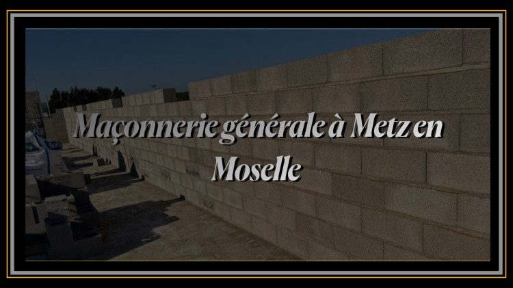 Maçonnerie générale à Metz en Moselle.