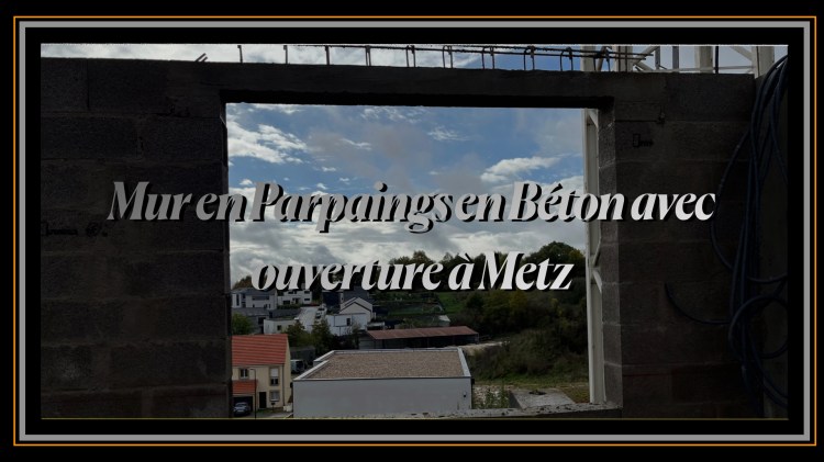 Mur en Parpaings en Béton avec ouverture à Metz.