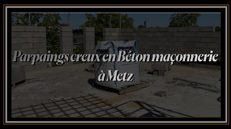 Parpaings creux maçonnerie à Metz.