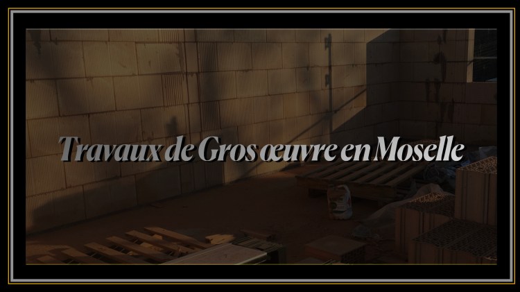 Travaux de Gros oeuvre en Moselle.