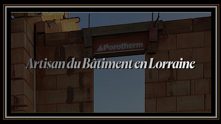 Artisan du Bâtiment en Lorraine.