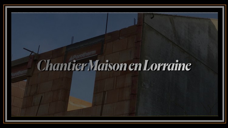 Chantier Maison en Lorraine.