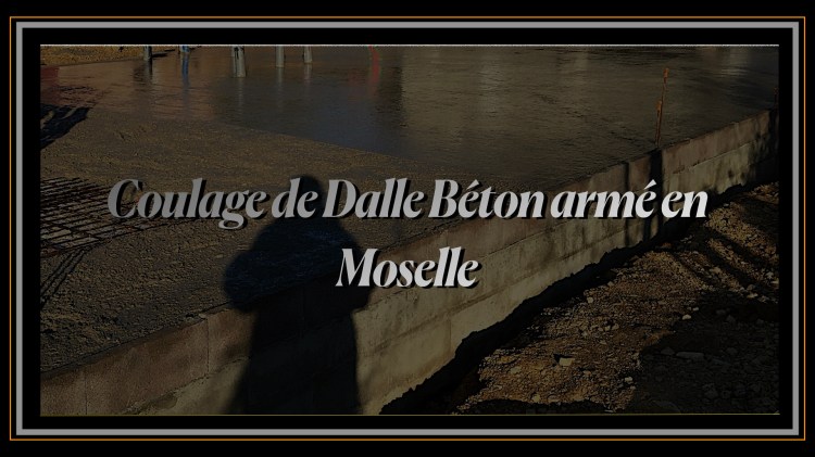 Coulage de Dalle Béton armé en Moselle.