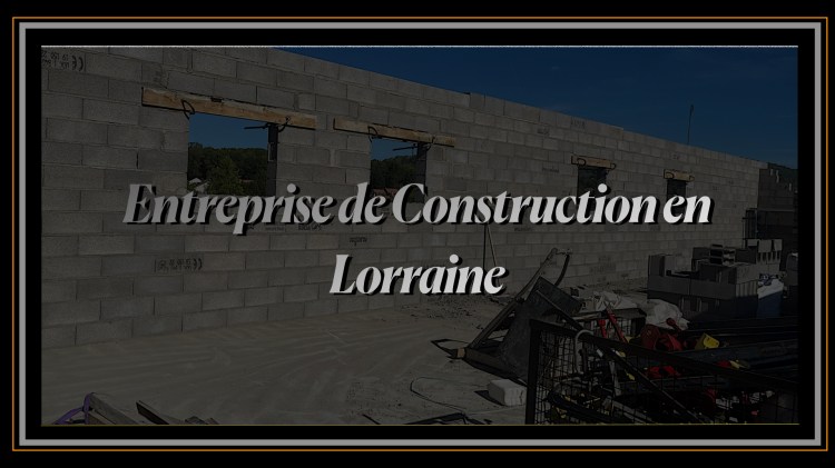 Entreprise de Construction en Lorraine.