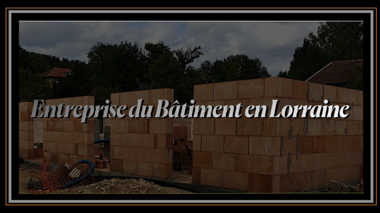 Entreprise du Bâtiment en Lorraine.