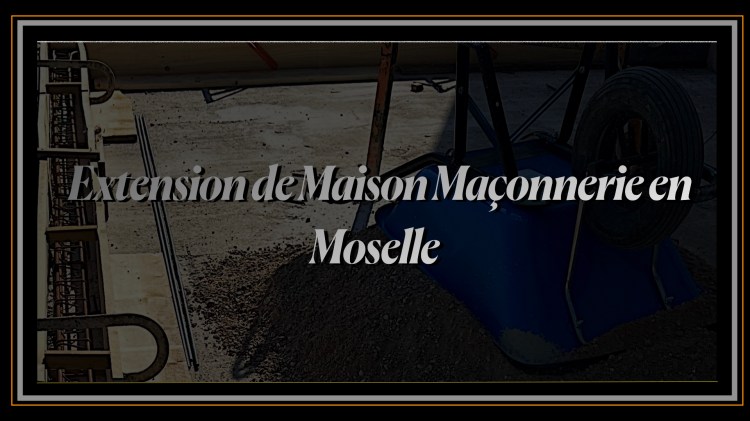 Extension de Maison maçonnerie en Moselle.