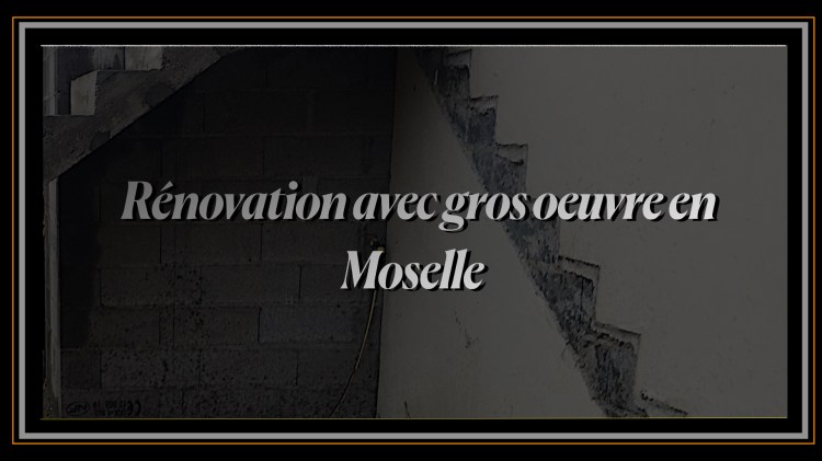Rénovation avec gros oeuvre en Moselle.
